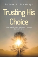 Trusting His Choice: The Search for a Soulmate Through Heaven's Eyes B0GP6LMKWP Book Cover