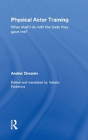 Physical Actor Training: What Shall I Do with the Body They Gave Me? 113890192X Book Cover