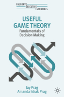 Useful Game Theory: Fundamentals of Decision Making (Palgrave Executive Essentials) 3031751531 Book Cover