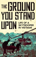 The Ground You Stand Upon: Life of a Skytrooper in Vietnam B0CJ6BF9X2 Book Cover