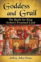 Goddess and Grail: The Battle for King Arthur's Promised Land 1476668663 Book Cover