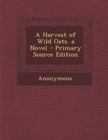 A Harvest of Wild Oats. a Novel. 1240877846 Book Cover