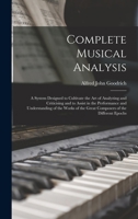 Complete Musical Analysis: A System Designed to Cultivate the Art of Analyzing and Criticising and to Assist in the Performance and Understanding of ... the Great Composers of the Different Epochs 1017365393 Book Cover