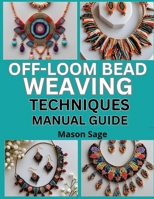 OFF-LOOM BEAD WEAVING TECHNIQUES MANUAL GUIDE: Create Jewelry Without a Loom Using Easy Stitching Methods B0FP8SPPBR Book Cover