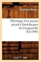 Pa]lerinage D'Un Paysan Picard a Saint-Jacques de Compostelle, (A0/00d.1890) 2012598838 Book Cover