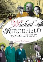Wicked Ridgefield, Connecticut 1467136824 Book Cover