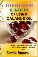 THE HEALTH BENEFITS OF USING CALANUS OIL: Your Complete Guide To The Healing Power Of Calanus Oil B0FBL5KCCS Book Cover