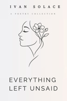 Everything Left Unsaid: Poems about Love and Yearning B0GNHL9R5K Book Cover