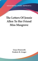 The Letters of Jennie Allen to Her Friend Miss Musgrove 1163787027 Book Cover