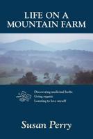 Life on a Mountain Farm: Discovering Medicinal Herbs, Going Organic, Learning to Love Myself 1517369452 Book Cover