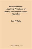 Beautiful Mates: Applying Principles of Beauty to Computer Chess Heuristics 1581120095 Book Cover