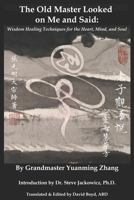 The Old Master Looked on Me and Said: Wisdom Healing Techniques for the Heart, Mind, and Soul B0BM3GH558 Book Cover