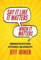 Say It Like It Matters When It Matters: Communicating with Power, Effectiveness, and Authenticity B0CGGJCFHP Book Cover