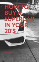 HOW TO BUY A SUPERCAR IN YOUR 20'S 1729436021 Book Cover