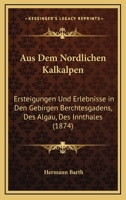 Aus Dem Nordlichen Kalkalpen: Ersteigungen Und Erlebnisse in Den Gebirgen Berchtesgadens, Des Algau, Des Innthales (1874) 1161019456 Book Cover