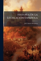 Historia de La Legislacion Espanola: Desde Los Tiempos Mas Remotos Hasta La Epoca Presente ...... 1273696727 Book Cover