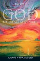 Giving Glory to God : Reflections of an Artist 1553069897 Book Cover