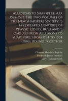 Allusions to Shakspere, A.D. 1592-1693. The two Volumes of the New Shakspere Society, 's Hakespeare's Centurie of Prayse, ' (2d ed., 1879, ) and 's om 1018130942 Book Cover