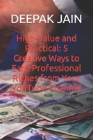 High-Value and Practical: 5 Creative Ways to Earn Professional Riches from Your YouTube Channel B0CCCQY9KR Book Cover