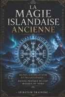 La Magie Islandaise Ancienne: Runes, galdrastafir et incantations: Manuel pratique de l'art magique du Nord B0H99TGZM2 Book Cover