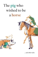 The pig who wished to be a horse ...and other tales 2954635266 Book Cover