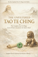 THE UNFILTERED TAO TE CHING: The Complete Tao Te Ching: Ancient Wisdom Decoded for the Modern Mind B0GJM6X3D4 Book Cover