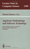 Algebraic Methodology and Software Technology: 6th International Conference, AMAST '97, Sydney, Australia, Dezember 13-17, 1997. Proceedings (Lecture Notes in Computer Science) 3540638881 Book Cover