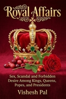 Royal Affairs: Sex, Scandal, and Forbidden Desire Among Kings, Queens, Popes, and Presidents B0H7C5D6VD Book Cover