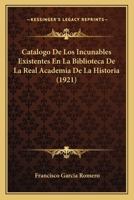 Catalogo De Los Incunables Existentes En La Biblioteca De La Real Academia De La Historia (1921) 116033496X Book Cover