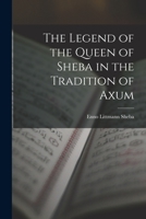 The Legend of the Queen of Sheba in the Tradition of Axum 101563026X Book Cover