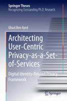 Architecting User-Centric Privacy-as-a-Set-of-Services: Digital Identity-Related Privacy Framework 3319082302 Book Cover