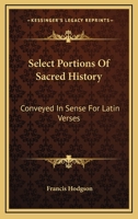 Select Portions Of Sacred History: Conveyed In Sense For Latin Verses 1377401146 Book Cover