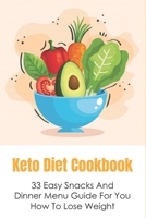 Keto Diet Cookbook: 33 Easy Snacks And Dinner Menu Guide For You How To Lose Weight: The Best Recipes For Keeping Up With The Keto Diet B0991LHV5F Book Cover