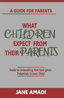 What Children Expect from Their Parents: Guide to Unleashing That God-Given Potentials in Your Child 1719883645 Book Cover