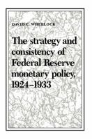 The Strategy and Consistency of Federal Reserve Monetary Policy, 1924-1933 (Studies in Macroeconomic History) 052153139X Book Cover