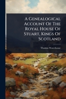 A Genealogical Account Of The Royal House Of Stuart, Kings Of Scotland 1024481417 Book Cover
