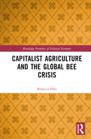 Capitalist Agriculture and the Global Bee Crisis 0367695626 Book Cover