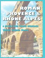 Roman Provence & Rhône Alpes Queue Sheets: A Bicycle Your France E-Guide 1478330007 Book Cover