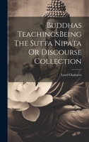 Buddhas TeachingsBeing The Sutta Nipata Or Discourse Collection 102151344X Book Cover