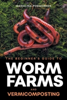 The Beginner's Guide to Worm Farms and Vermicomposting: Small-Scale Vermicomposting for Gardeners, Micro-Farms, Regenerative Homesteads, and Permaculture Projects 196184611X Book Cover