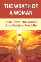 The Wrath Of A Woman: Rise From The Ashes And Reclaim Her Life: Story About Love Mistakes null Book Cover