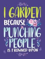 I Garden Because Punching People Is Frowned Upon: Funny Gardening Notebook 1073722333 Book Cover
