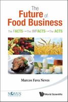 The Future of Food Business: The Facts, the Impacts, the Acts 9814365831 Book Cover