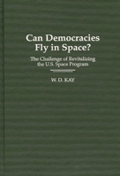 Can Democracies Fly in Space?: The Challenge of Revitalizing the U.S. Space Program 0275952541 Book Cover