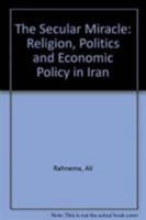 The Secular Miracle: Religion, Politics and Economic Policy in Iran 0862329388 Book Cover