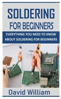 SOLDERING FOR BEGINNERS: Everything You Need To Know About Soldering For Beginners B09MCH5XRP Book Cover