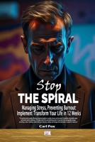 Stop the Spiral: Managing Stress, Preventing Burnout: Implement Transform Your Life in 12 Weeks: Master Essential Stress Management Techniques, Escape ... Resilience (The Flourish & Thrive Series) B0DRKFJL15 Book Cover