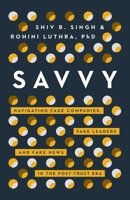 Savvy: Navigating Fake Companies, Fake Leaders and Fake News in the Post-Trust Era 1940858720 Book Cover