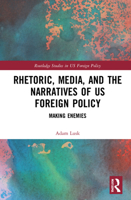 Rhetoric, Media, and the Narratives of US Foreign Policy: Making Enemies 1032169958 Book Cover