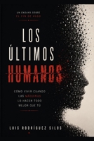Los Últimos Humanos: Sobre cómo vivir cuando las máquinas lo hagan todo mejor que tú (Spanish Edition) B0H3TLBY7W Book Cover